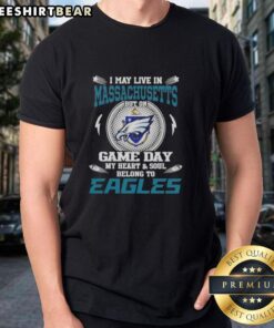 Hot I May Live In Massachusetts But On Game Day My Heart And Soul Belongs To Philadelphia Eagles T-Shirt design