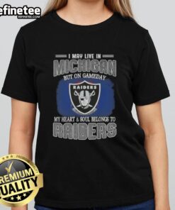 Hot I May Live in Michigan but on Gameday My Heart and Soul Belongs to Raiders Ladies Tee design with team colors.