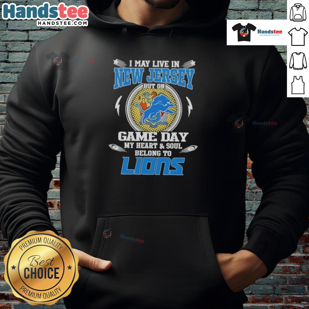 Hot I May Live In New Jersey But On Game Day My Heart And Soul Belongs To Detroit Lions Hoodie