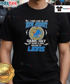 Hot I May Live In New Jersey But On Game Day My Heart And Soul Belongs To Detroit Lions T-Shirt design featuring team colors.