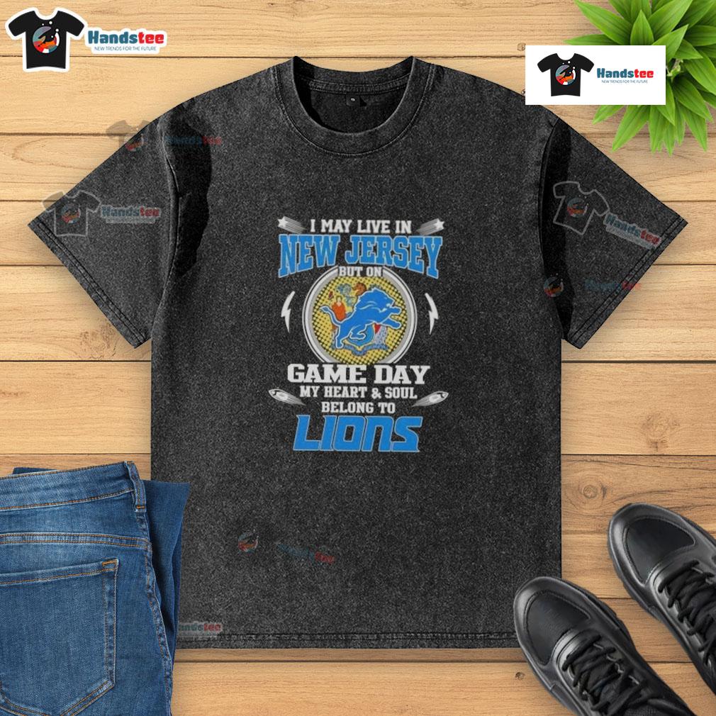 Hot I May Live In New Jersey But On Game Day My Heart And Soul Belongs To Detroit Lions Washed T-Shirt