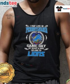 Hot tank top featuring 'I May Live In Pennsylvania But On Game Day My Heart And Soul Belongs To Detroit Lions' design.