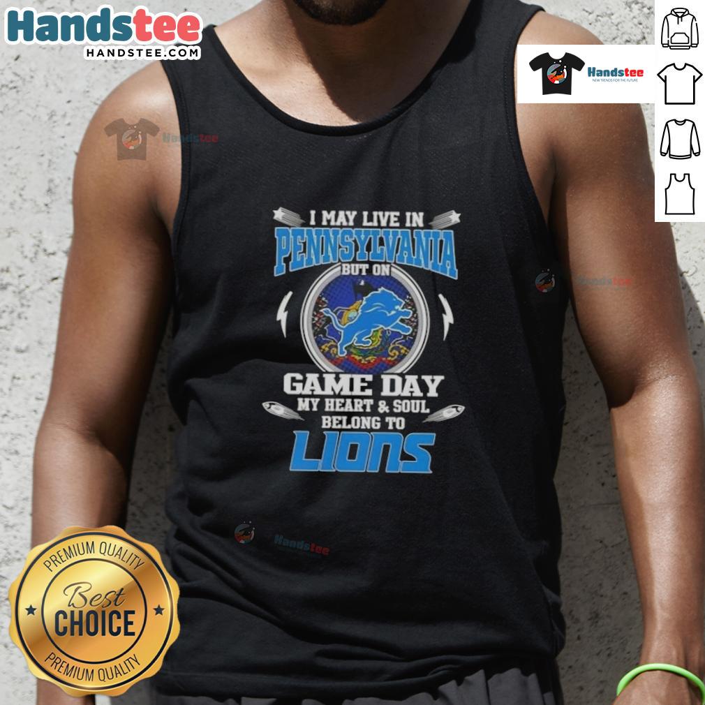 Hot I May Live In Pennsylvania But On Game Day My Heart And Soul Belongs To Detroit Lions Tank Top Hot tank top featuring 'I May Live In Pennsylvania But On Game Day My Heart And Soul Belongs To Detroit Lions' design.