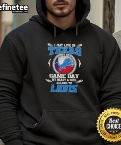 Detroit Lions hoodie with text 'Hot I May Live In Texas But On Game Day My Heart And Soul Belongs To Detroit Lions'.