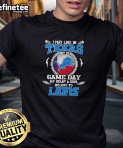 Hot I May Live In Texas But On Game Day My Heart And Soul Belongs To Detroit Lions T-Shirt design featuring team colors.