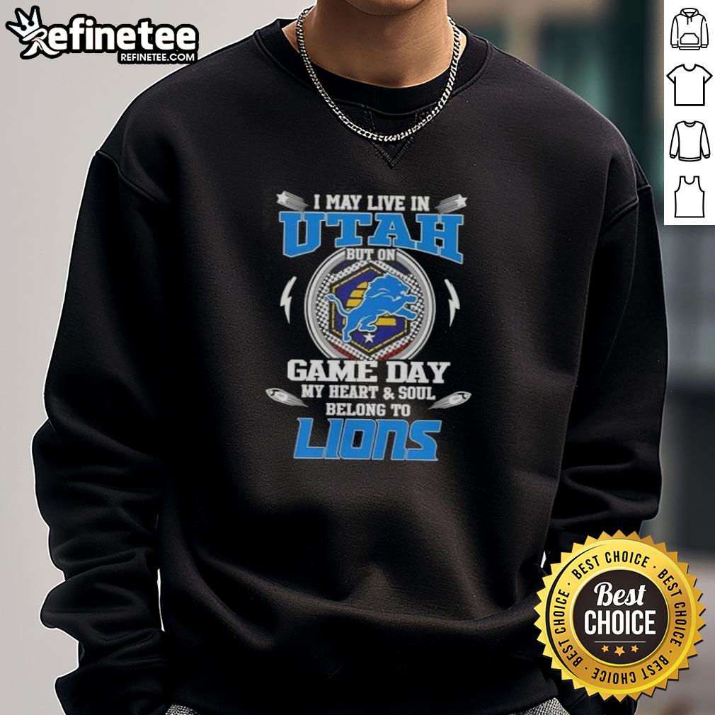 Hot I May Live In Utah But On Game Day My Heart And Soul Belongs To Detroit Lions Sweatshirt Alt Text: Cozy sweatshirt featuring Hot-I-May-Live-In-Utah-But-On-Game-Day-My-Heart-And-Soul-Belongs-To-Detroit-Lions design.