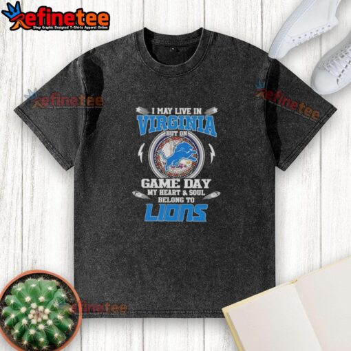Detroit Lions washed t-shirt with 'Hot I May Live In Virginia But On Game Day My Heart And Soul Belongs To Detroit Lions'