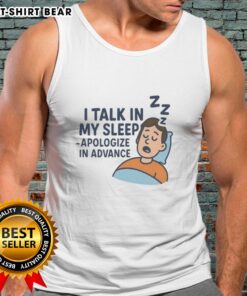 Hot I Talk In My Sleep Apologize In Advance Tank Top in vibrant colors, perfect for casual wear and sleep enthusiasts.