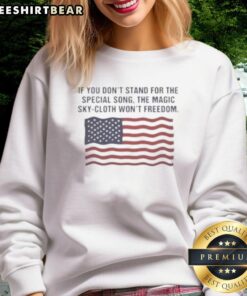 Hot 'If You Don't Stand For The Special Song' Magic Sky Cloth Freedom Sweatshirt in vibrant colors, stylish and comfy.