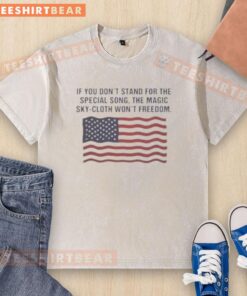 Hot If You Don't Stand For The Special Song T-Shirt featuring vibrant colors and unique design for freedom lovers.