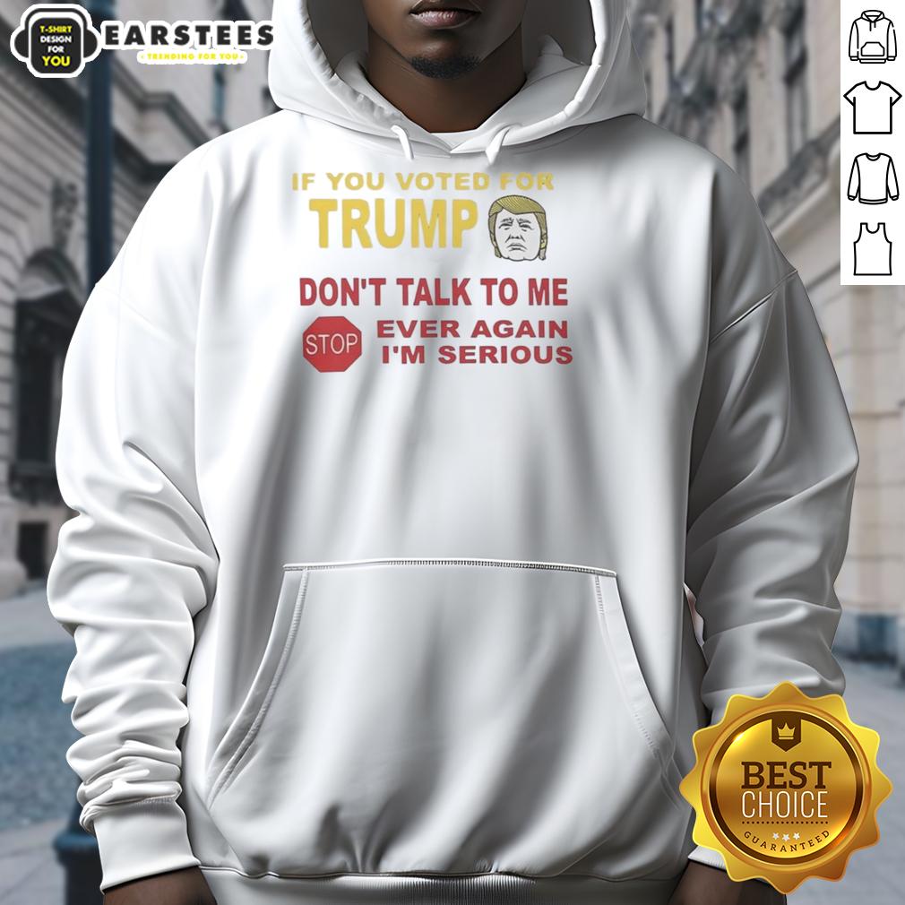 hot-if-you-voted-for-trump-dont-talk-to-me-ever-again-im-serious-hoodie Hot If You Voted For Trump Don't Talk To Me Ever Again I'm Serious Hoodie in black with bold text design.