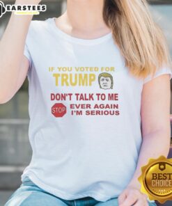 Hot Ladies Tee: 'If You Voted For Trump, Don't Talk To Me' showcases a bold political statement in stylish fashion.