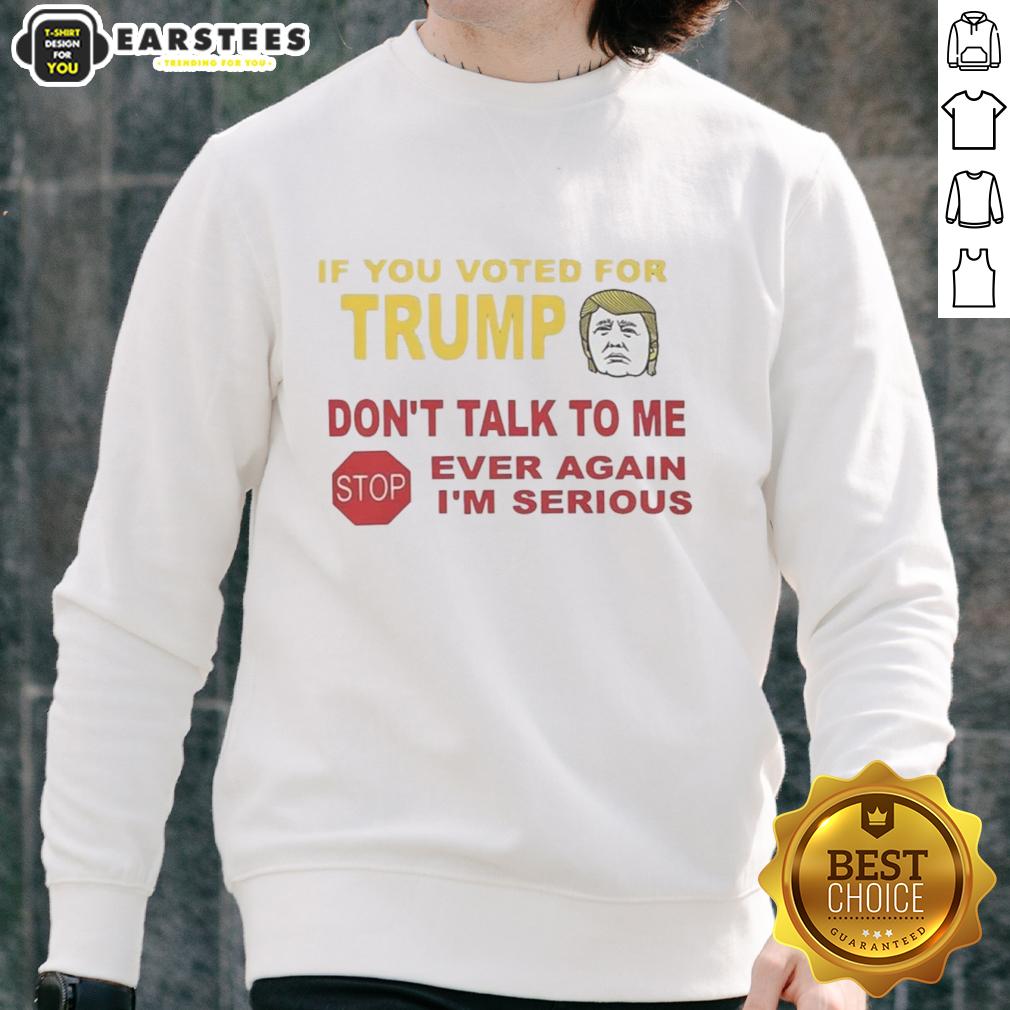 hot-if-you-voted-for-trump-dont-talk-to-me-ever-again-im-serious-sweatshirt Hot If You Voted For Trump Don't Talk To Me Ever Again I'm Serious Sweatshirt in bold lettering on a cozy hoodie.