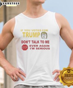 Hot tank top with bold text: 'If you voted for Trump, don't talk to me. I'm serious.' Perfect for making a statement.