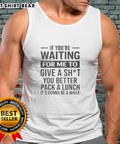 Hot tank top with humorous quote: 'If you're waiting for me to care, pack a lunch. It's gonna be a while.'