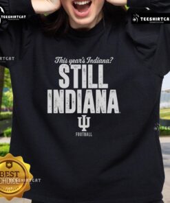 Hot Indiana Hoosiers football sweatshirt for fans, featuring 'This Years Indiana Still Indiana' design.