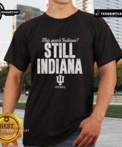 Hot Indiana Hoosiers Football This Year T-shirt featuring 'Indiana Still Indiana' design in team colors.