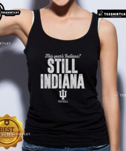 Hot Indiana Hoosiers football tank top featuring 'This Year's Indiana Still Indiana' design for fans.