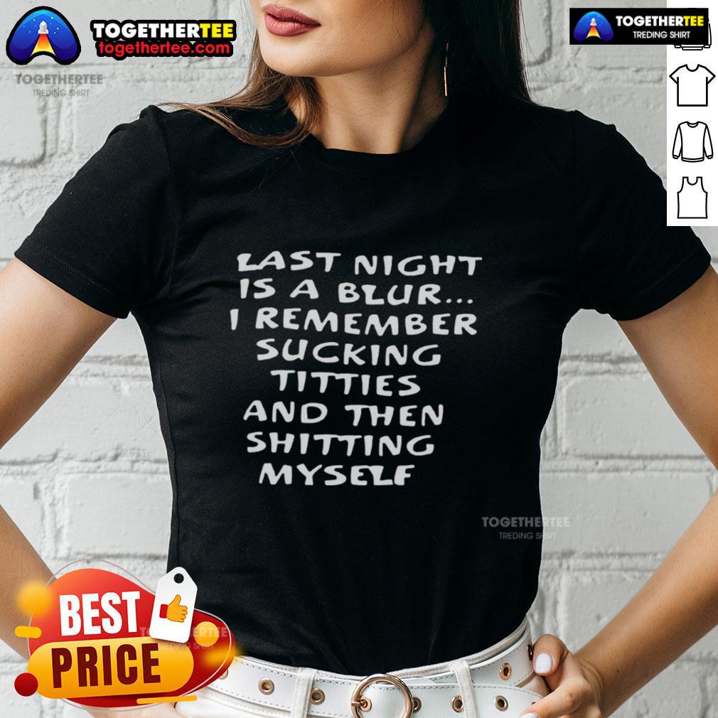 Hot Last Night Is A Blur I Remember Sucking Titties And Then Shitting Myself Ladies-Tee Alt text for the image: Hot Last Night Is A Blur Ladies Tee featuring bold text, perfect for humorous fashion statements.