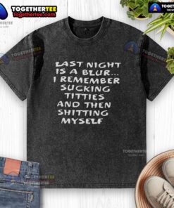 Alt Text: Hot Last Night Is A Blur T-shirt featuring humorous graphic about wild party antics and embarrassing moments.