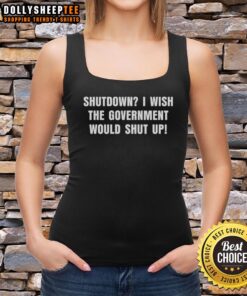 Hot Shutdown I Wish The Government Would Shut Up tank top featuring bold graphic design and a stylish fit for casual wear.