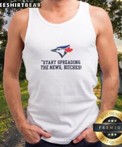 Hot Toronto Blue Jays baseball tank top featuring John Schneider quote 'Start Spreading The News Bitches' design.