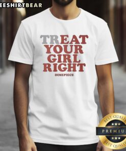 Alt Text: Hot Treat Your Girl Right Dimepiece T-Shirt for women, featuring stylish graphic design and comfortable fit.