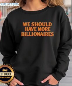 Hot We Should Have More Billionaires sweatshirt featuring a bold graphic design for stylish, socially-conscious fashion.