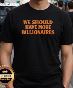Alt Text: Hot We Should Have More Billionaires T-Shirt design featuring bold text on a casual tee.
