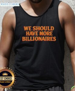 Hot We Should Have More Billionaires tank top featuring bold text and a stylish design for casual wear.