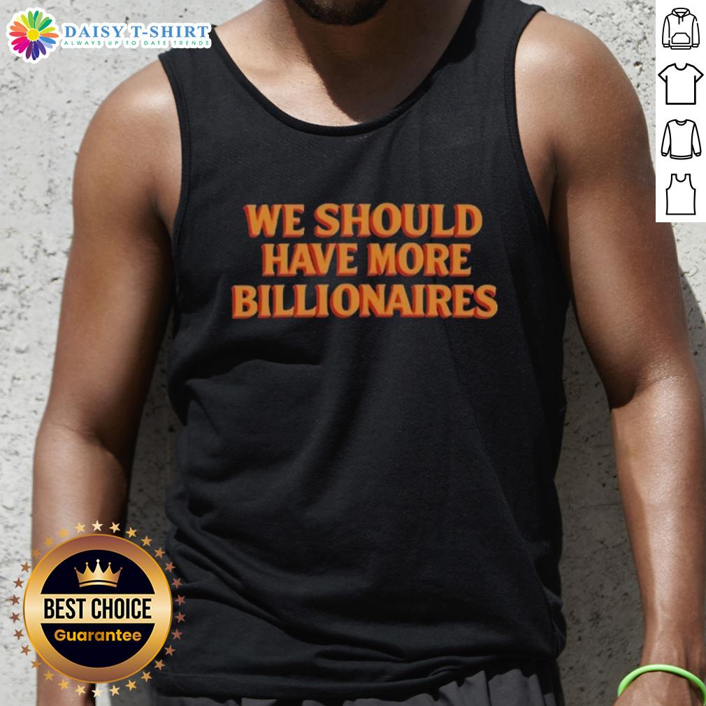 Hot We Should Have More Billionaires Tank Top Hot We Should Have More Billionaires tank top featuring bold text and a stylish design for casual wear.