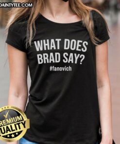 Hot What Does Brad Say Fanovich Ladies Tee in vibrant colors, perfect for casual wear and fan events.