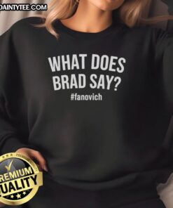 Hot What Does Brad Say Fanovich sweatshirt featuring a stylish design, perfect for fans of the popular phrase.