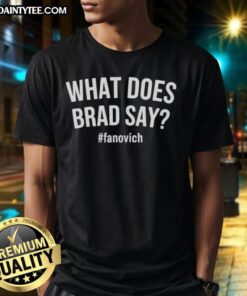 Hot What Does Brad Say Fanovich T-Shirt featuring bold graphics and stylish design for fans of the popular phrase.