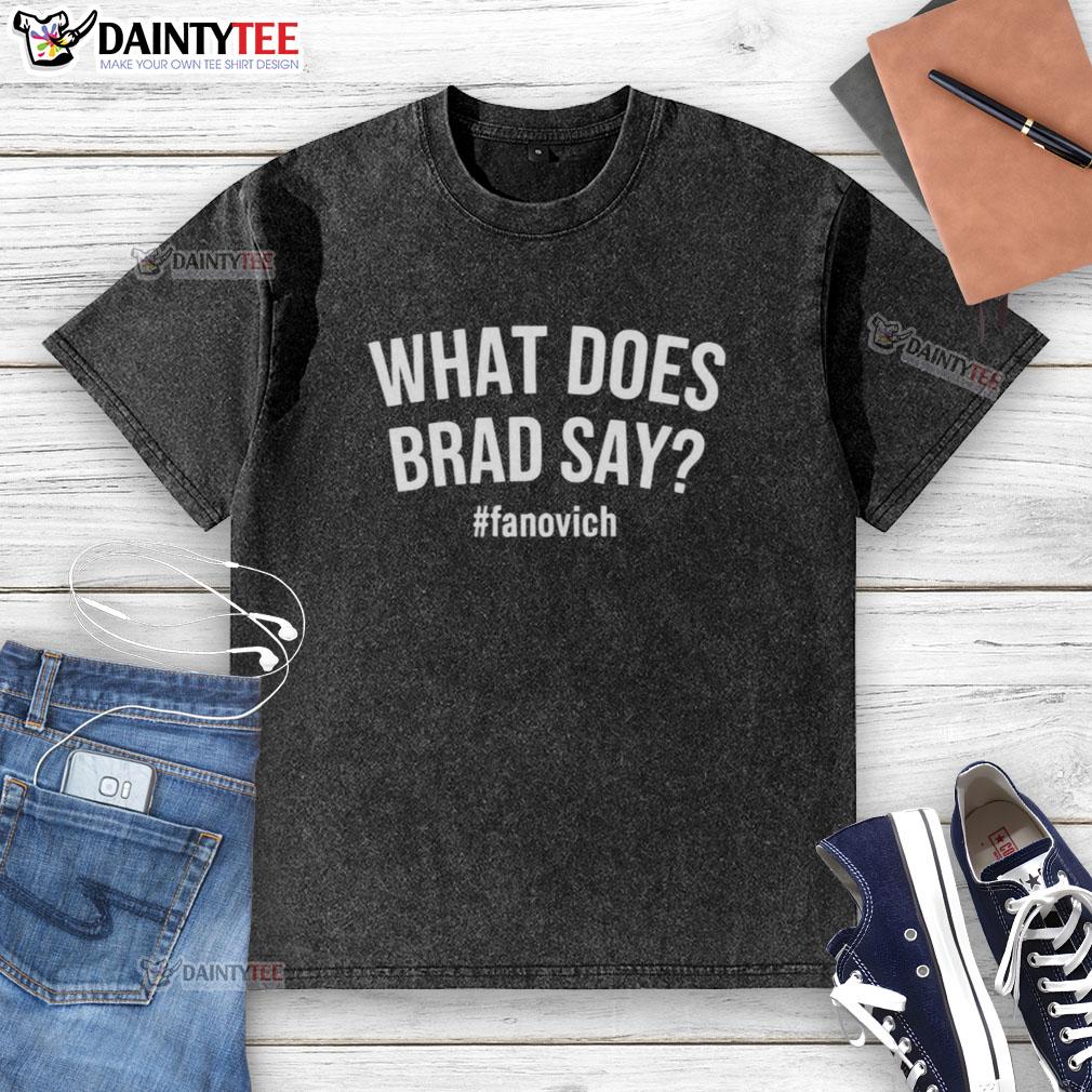 hot-what-does-brad-say-fanovich-washed-t-shirt Alt Text: Hot What Does Brad Say Fanovich washed t-shirt displayed on a wooden background, showcasing its soft fabric and design.