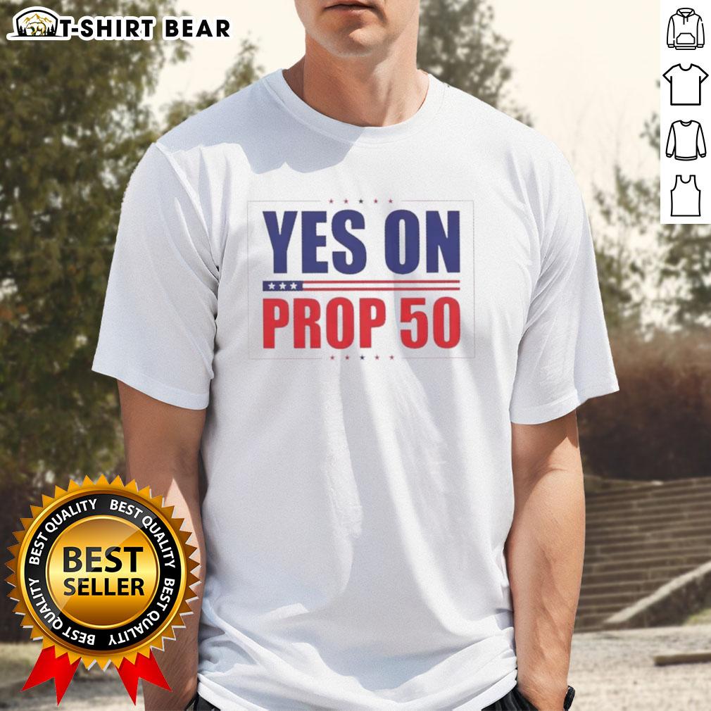 Hot Yes On Prop 50 Stars T Shirt Alt Text: Hot Yes On Prop 50 Stars T-Shirt featuring bold graphics supporting Proposition 50, perfect for activism and style.