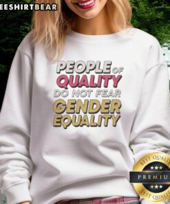 Official People of Quality Do Not Fear Gender Equality sweatshirt showcasing a stylish design promoting equality.