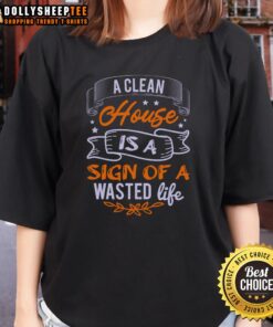 Nice A Clean House Is A Sign Of A Wasted Life Ladies Tee showcasing a humorous design for home and lifestyle enthusiasts.