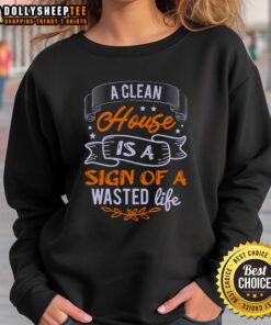 Cozy sweatshirt featuring 'Nice A Clean House Is A Sign Of A Wasted Life' print, perfect for casual wear and humor.