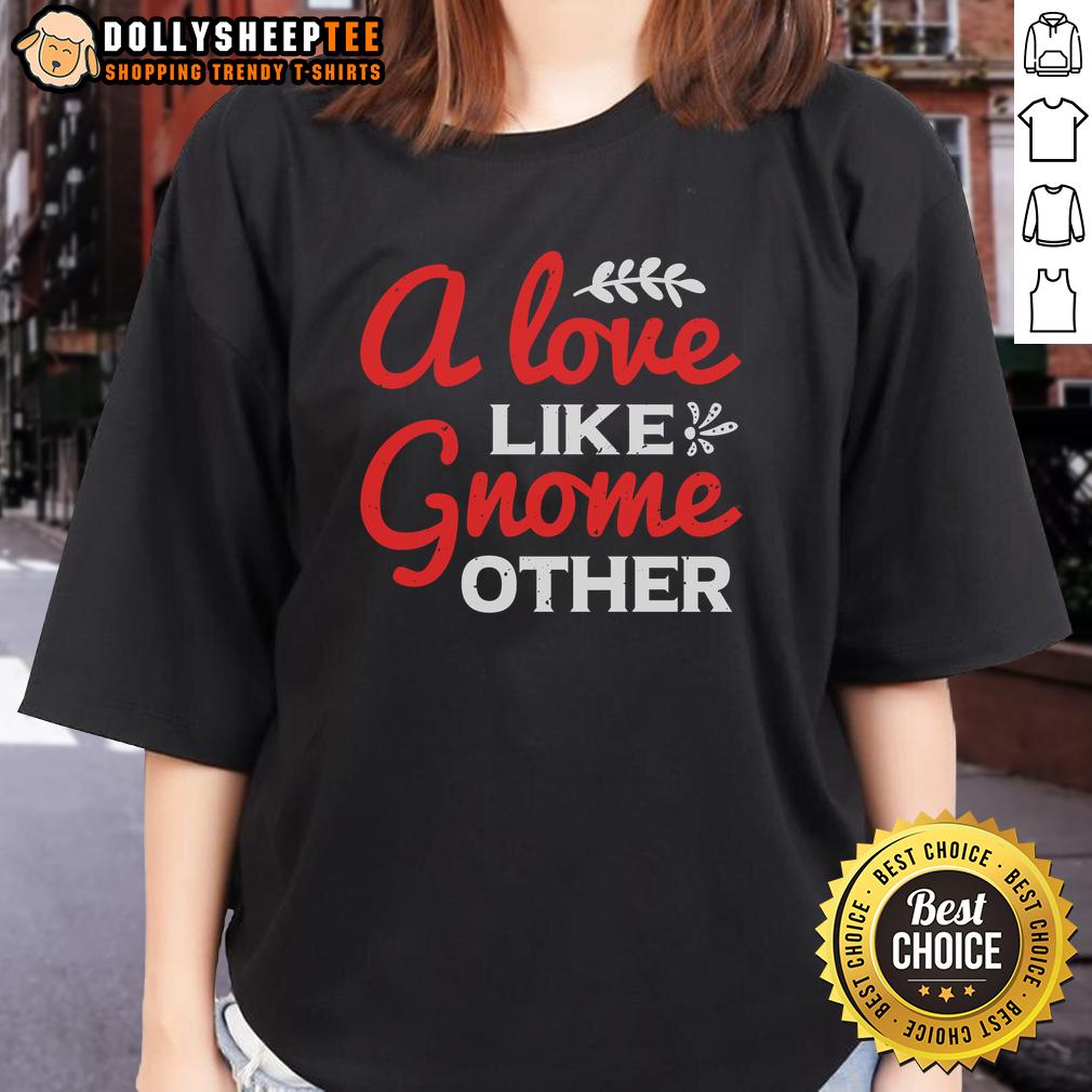Nice A Love Gnome Like Other Ladies Tee Cute 'Nice A Love Gnome Like Other Ladies' tee featuring a whimsical gnome design, perfect for casual wear.
