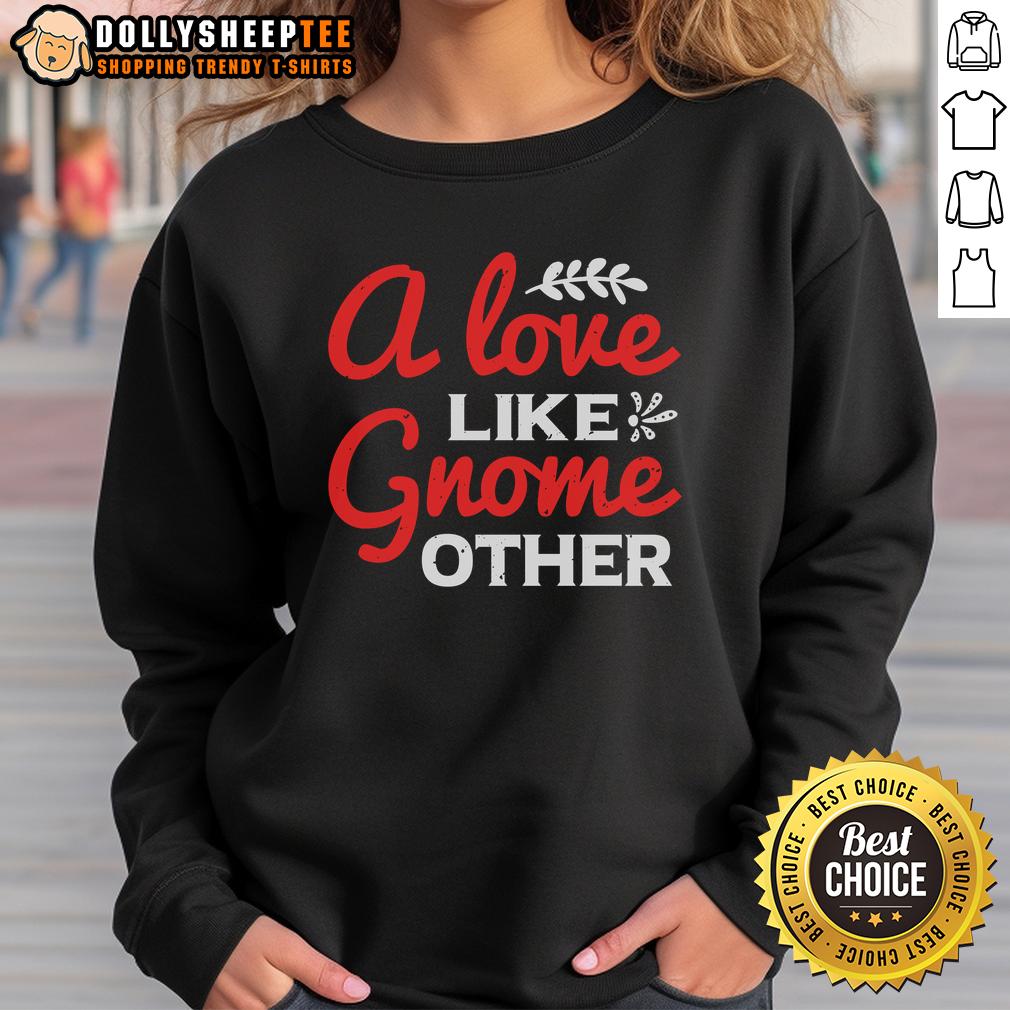 Nice A Love Gnome Like Other Sweatshirt Cozy Nice-A-Love Gnome sweatshirt featuring a playful gnome design, perfect for casual wear and gnome enthusiasts.