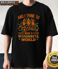 Nice And I Think To Myself What A Wonderful World T-Shirt featuring a colorful design and inspirational quote.