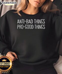 Nice Anti Bad Things Pro Good Things Sweatshirt in soft fabric, featuring a positive message design for uplifting style.