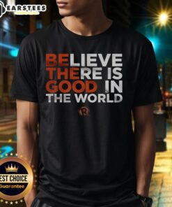 Nice Believe There Is Good In The World T-Shirt featuring a positive message and stylish design for casual wear.