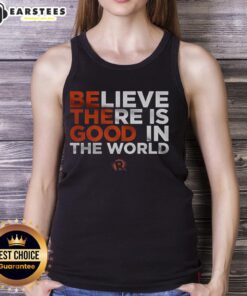 Nice Believe There Is Good In The World tank top featuring an inspiring design on a casual black background.