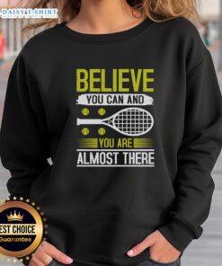 Motivational tennis sweatshirt featuring 'Believe You Can And You're Almost There' design for athletes.