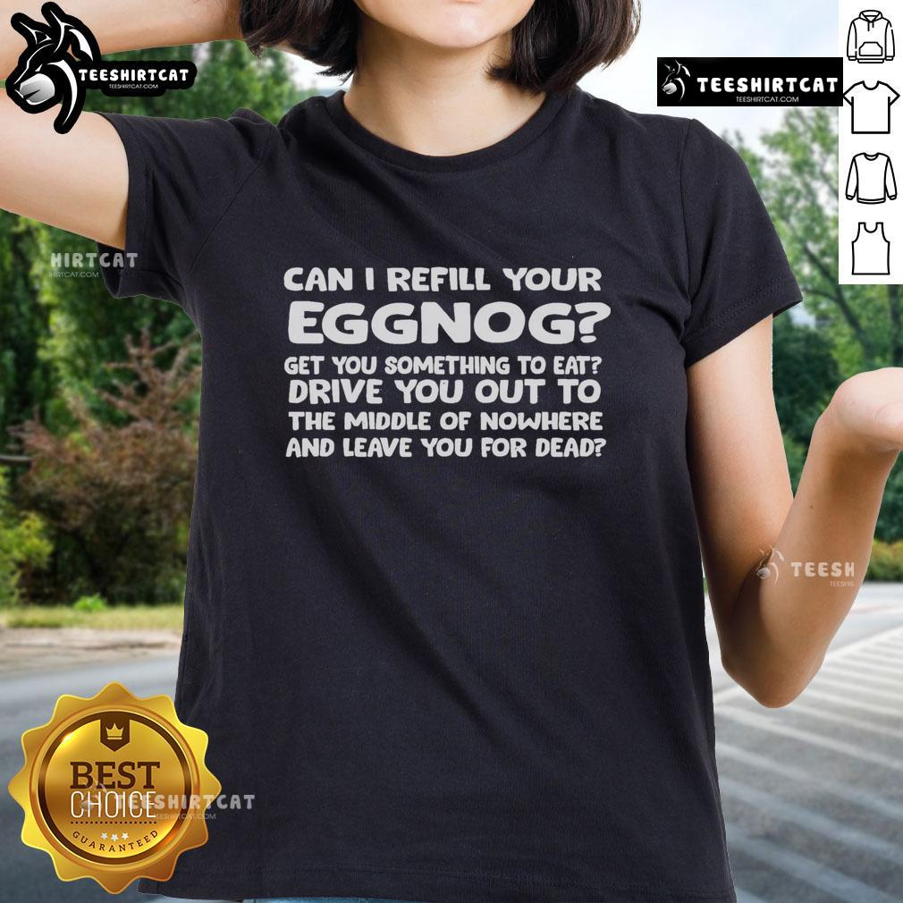 Nice Can I Refill Your Eggnog Ladies Tee Nice Can I Refill Your Eggnog Ladies Tee - festive holiday shirt featuring playful eggnog design for women.