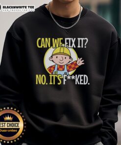 Alt Text: Sarcastic construction sweatshirt featuring the phrase Nice, Can We Fix It? No, It's F*cked in bold letters.
