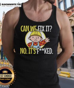 Funny sarcastic construction tank top with 'Nice, can we fix it? No, it's f*ed' text design for builders and DIY enthusiasts.