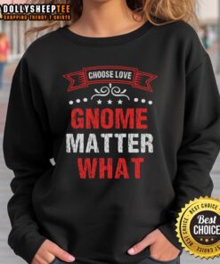 Cozy 'Choose Love No Matter What' sweatshirt featuring a cute gnome design, perfect for casual wear and spreading positivity.